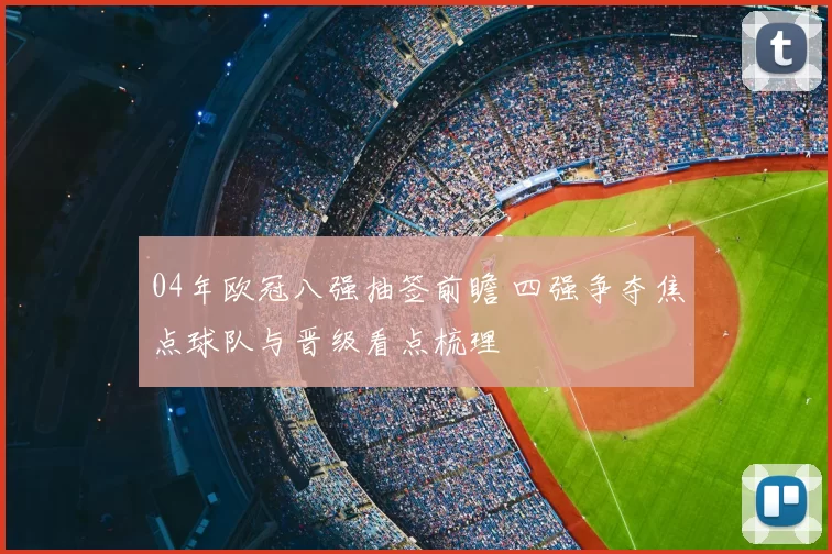 04年欧冠八强抽签前瞻 四强争夺焦点球队与晋级看点梳理