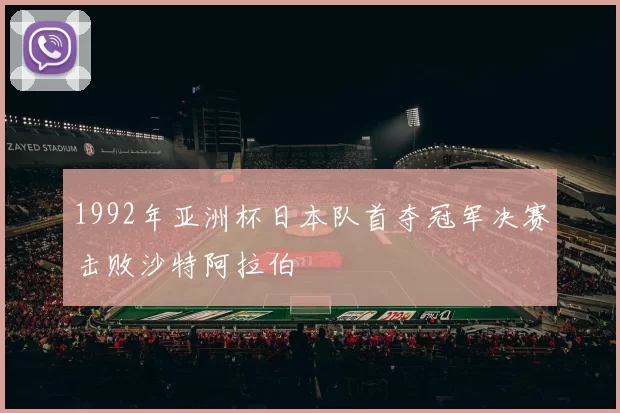 1992年亚洲杯日本队首夺冠军决赛击败沙特阿拉伯