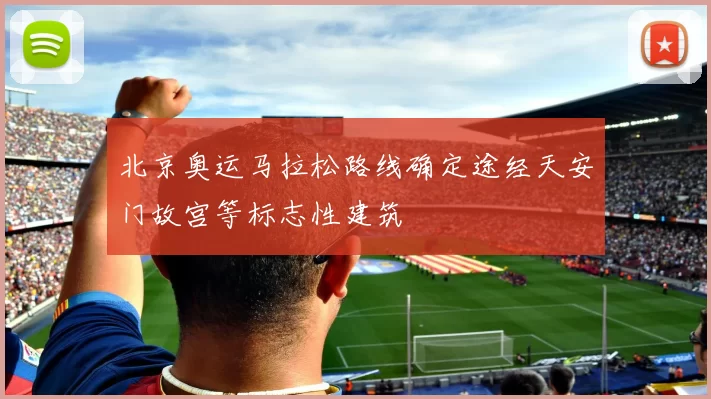 北京奥运马拉松路线确定途经天安门故宫等标志性建筑