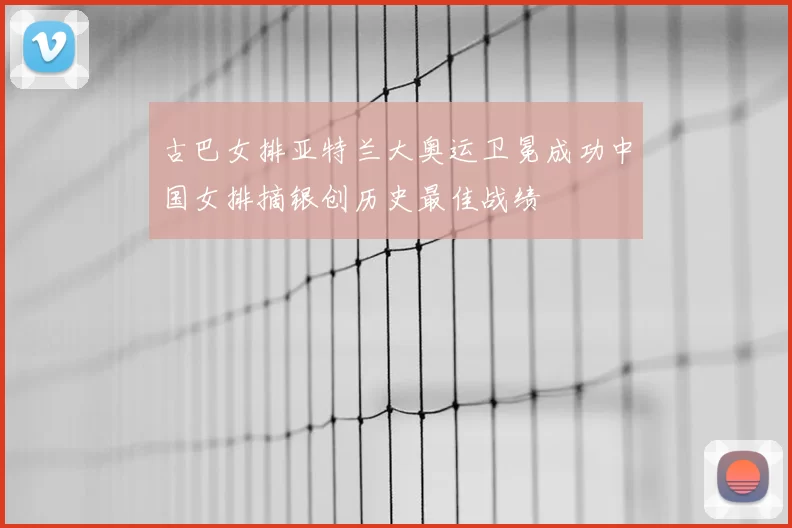 古巴女排亚特兰大奥运卫冕成功中国女排摘银创历史最佳战绩